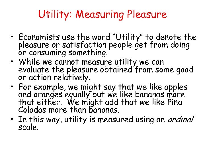 Utility: Measuring Pleasure • Economists use the word “Utility” to denote the pleasure or