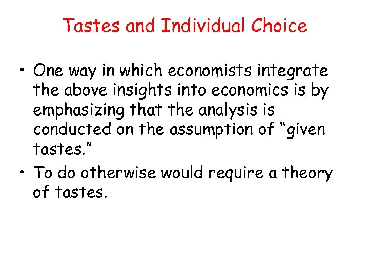 Tastes and Individual Choice • One way in which economists integrate the above insights