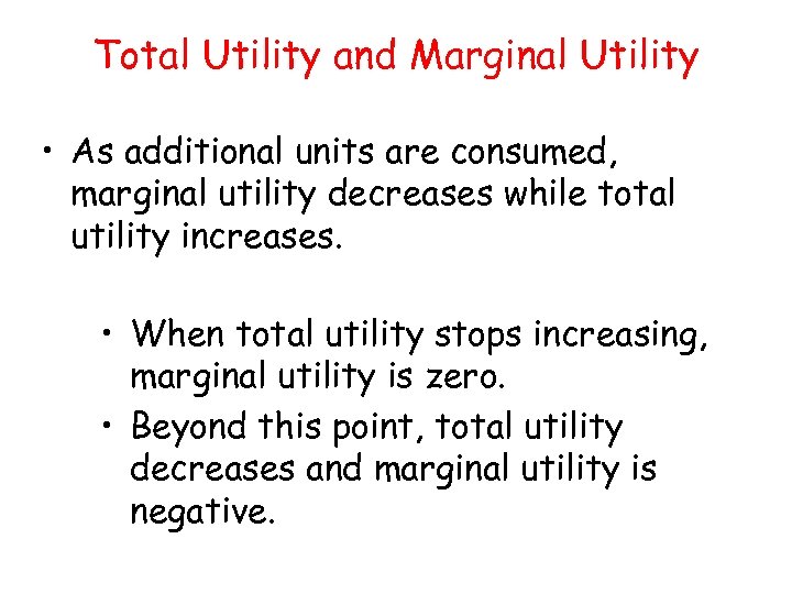 Total Utility and Marginal Utility • As additional units are consumed, marginal utility decreases