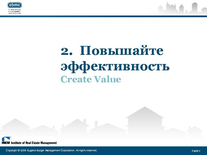 2. Повышайте эффективность Create Value Copyright © 2008 Eugene Burger Management Corporation. All rights