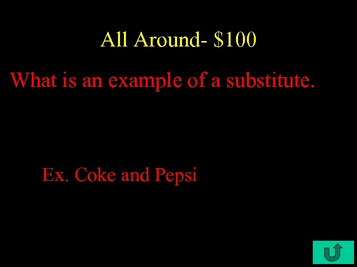 All Around- $100 What is an example of a substitute. Ex. Coke and Pepsi