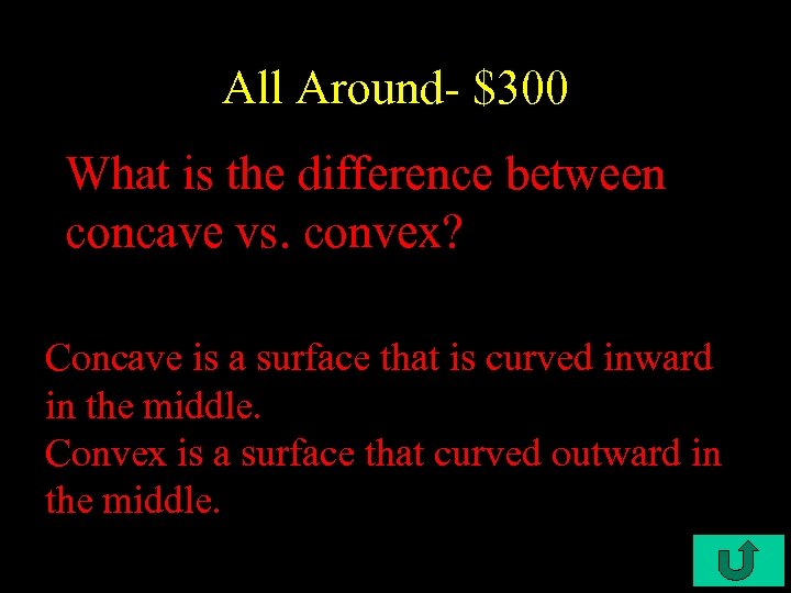 All Around- $300 What is the difference between concave vs. convex? Concave is a