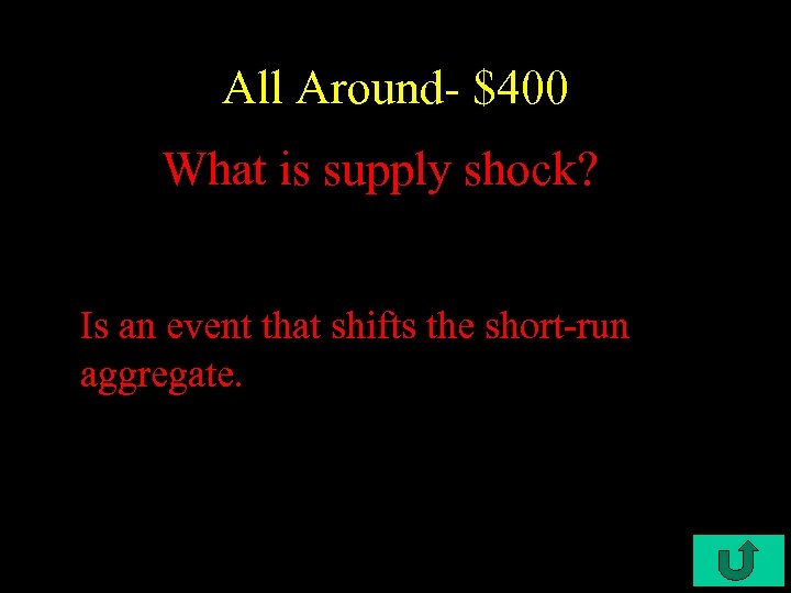 All Around- $400 What is supply shock? Is an event that shifts the short-run