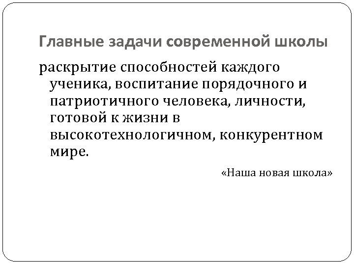 Главные задачи современной школы раскрытие способностей каждого ученика, воспитание порядочного и патриотичного человека, личности,