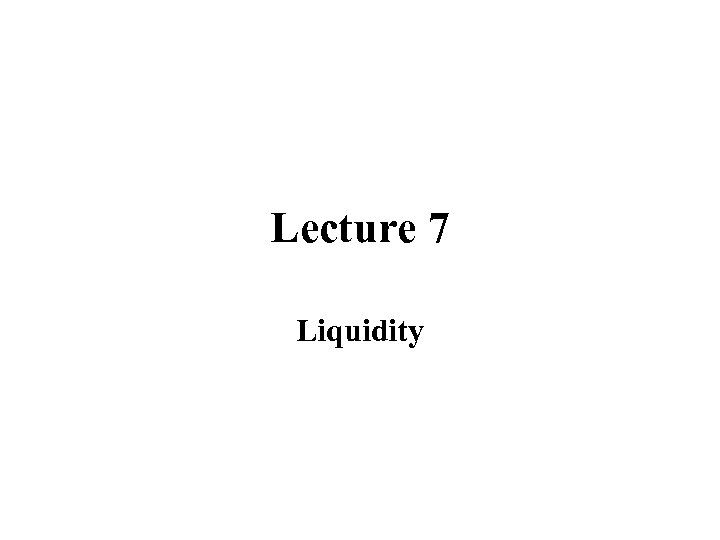 Lecture 7 Liquidity 