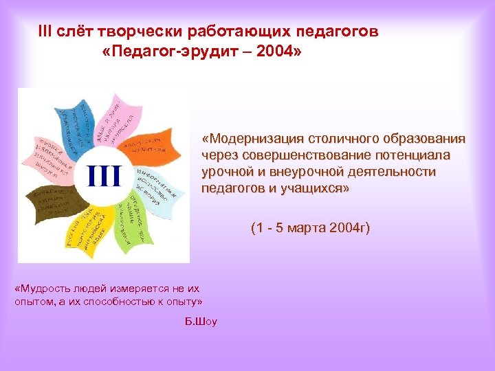 III слёт творчески работающих педагогов «Педагог-эрудит – 2004» «Модернизация столичного образования через совершенствование потенциала