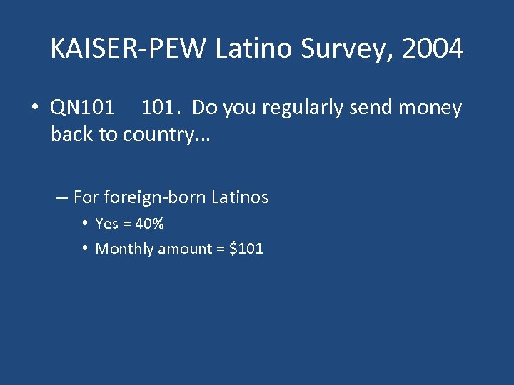 KAISER-PEW Latino Survey, 2004 • QN 101. Do you regularly send money back to