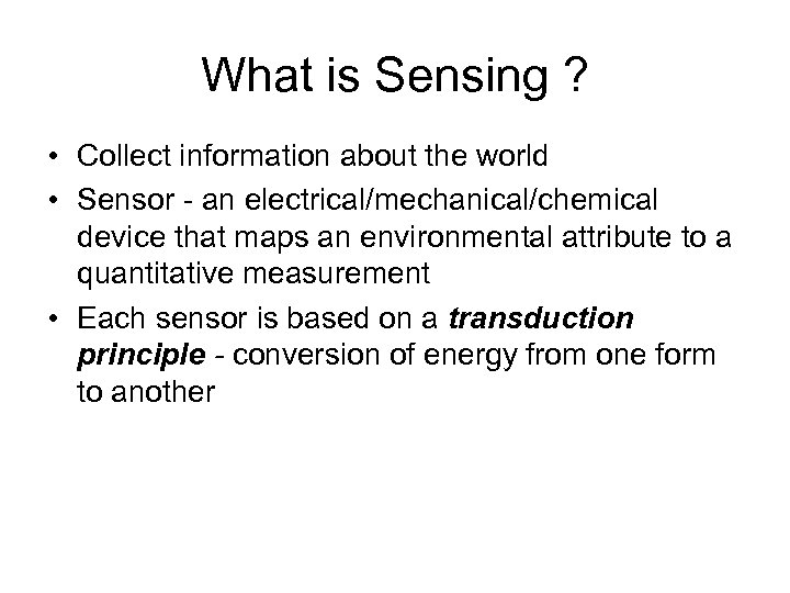 What is Sensing ? • Collect information about the world • Sensor - an