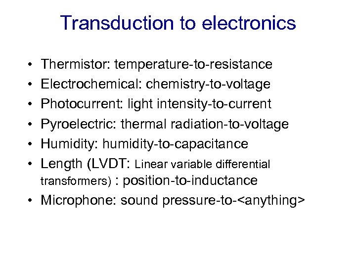 Transduction to electronics • • • Thermistor: temperature-to-resistance Electrochemical: chemistry-to-voltage Photocurrent: light intensity-to-current Pyroelectric: