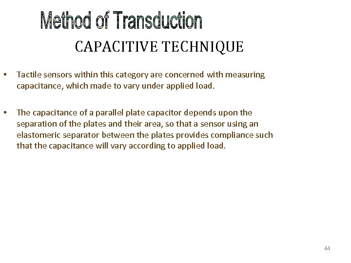 CAPACITIVE TECHNIQUE • Tactile sensors within this category are concerned with measuring capacitance, which