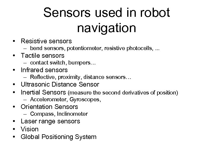 Sensors used in robot navigation • Resistive sensors – bend sensors, potentiometer, resistive photocells,