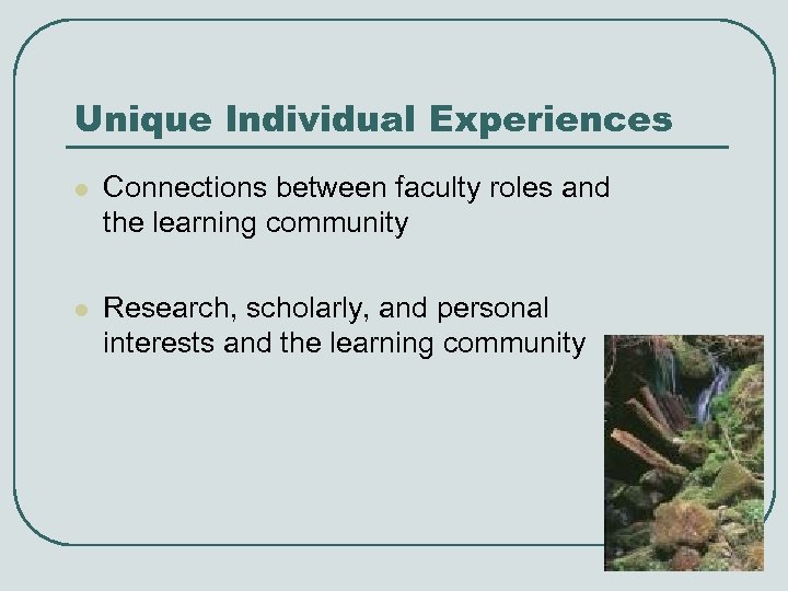 Unique Individual Experiences l Connections between faculty roles and the learning community l Research,