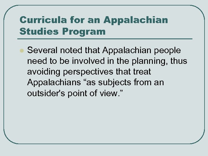 Curricula for an Appalachian Studies Program l Several noted that Appalachian people need to