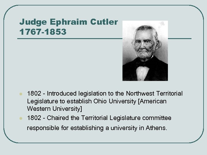 Judge Ephraim Cutler 1767 -1853 l l 1802 - Introduced legislation to the Northwest