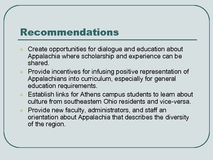 Recommendations l l Create opportunities for dialogue and education about Appalachia where scholarship and