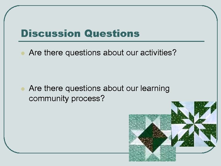 Discussion Questions l Are there questions about our activities? l Are there questions about