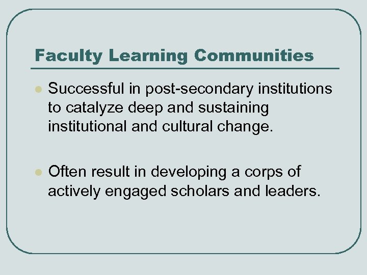 Faculty Learning Communities l Successful in post-secondary institutions to catalyze deep and sustaining institutional