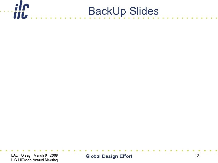 Back. Up Slides LAL · Orsay, March 6, 2009 ILC-Hi. Grade Annual Meeting Global