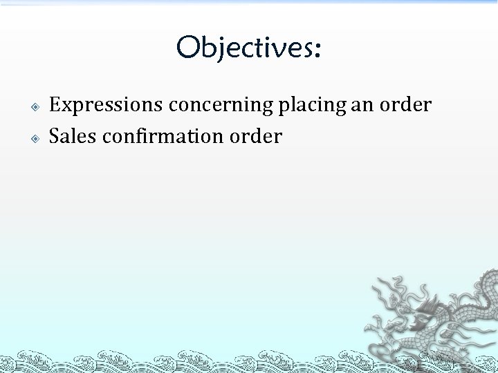 Objectives: Expressions concerning placing an order Sales confirmation order 