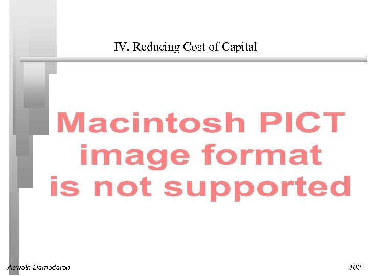 IV. Reducing Cost of Capital Aswath Damodaran 108 