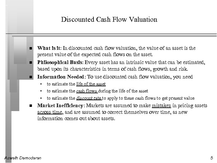 Discounted Cash Flow Valuation What is it: In discounted cash flow valuation, the value