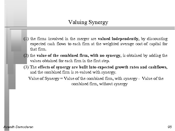 Valuing Synergy (1) the firms involved in the merger are valued independently, by discounting