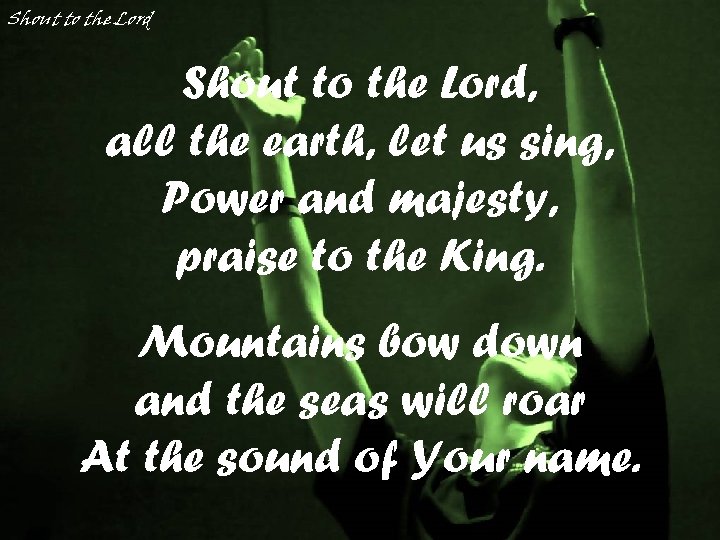 Shout to the Lord, all the earth, let us sing, Power and majesty, praise