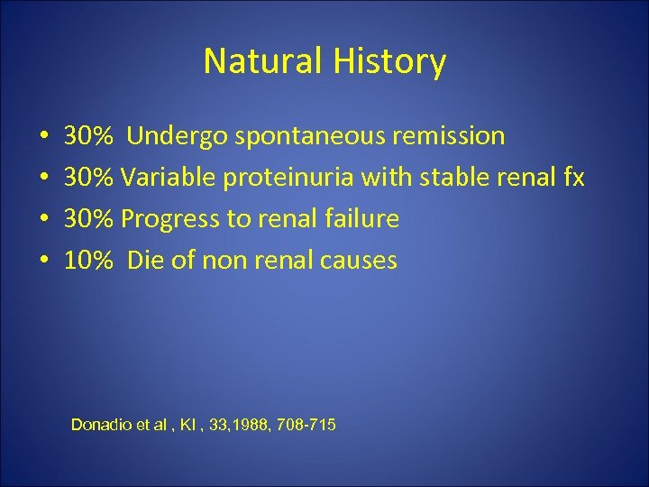 Natural History • • 30% Undergo spontaneous remission 30% Variable proteinuria with stable renal