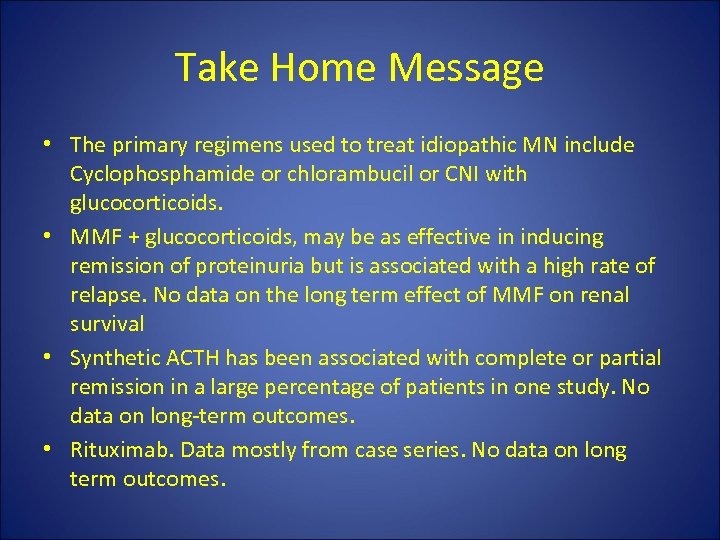 Take Home Message • The primary regimens used to treat idiopathic MN include Cyclophosphamide