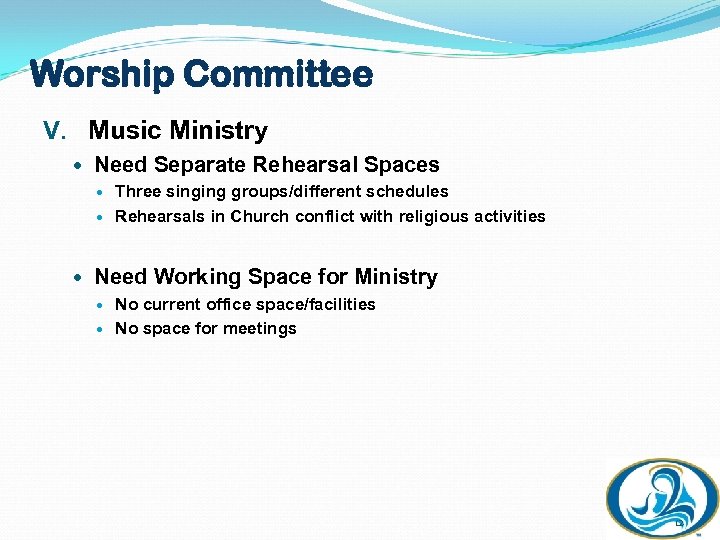 Worship Committee V. Music Ministry Need Separate Rehearsal Spaces Three singing groups/different schedules Rehearsals