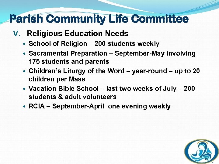 Parish Community Life Committee V. Religious Education Needs School of Religion – 200 students