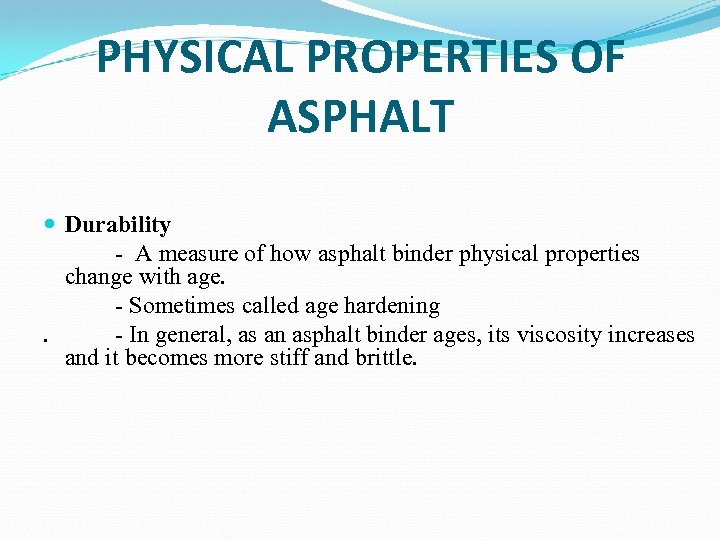 PHYSICAL PROPERTIES OF ASPHALT Durability - A measure of how asphalt binder physical properties