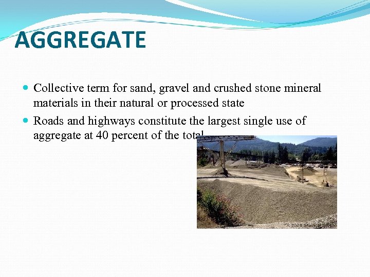 AGGREGATE Collective term for sand, gravel and crushed stone mineral materials in their natural