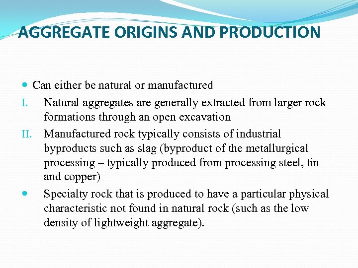 AGGREGATE ORIGINS AND PRODUCTION Can either be natural or manufactured I. Natural aggregates are