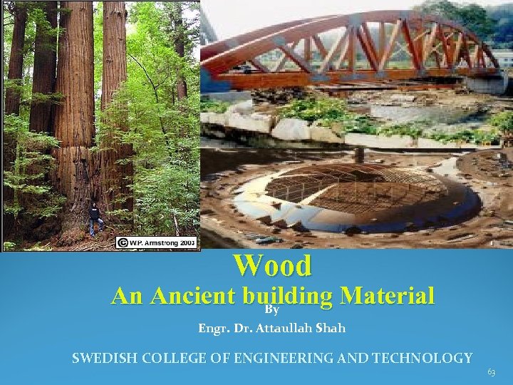 Wood An Ancient building Material By Engr. Dr. Attaullah Shah SWEDISH COLLEGE OF ENGINEERING