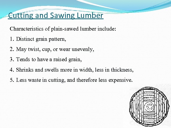 Cutting and Sawing Lumber Characteristics of plain-sawed lumber include: 1. Distinct grain pattern, 2.