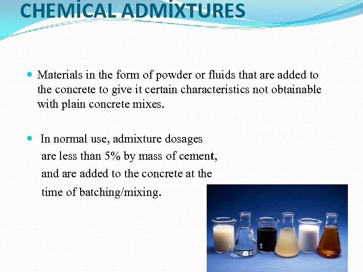 CHEMİCAL ADMİXTURES Materials in the form of powder or fluids that are added to