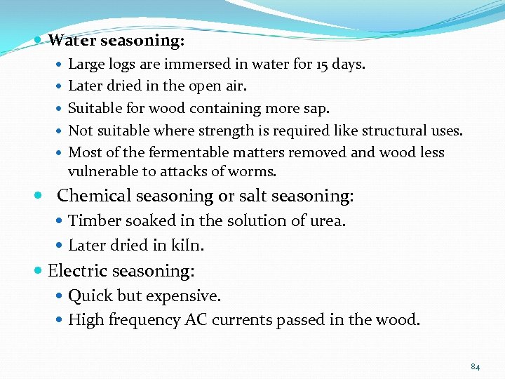  Water seasoning: Large logs are immersed in water for 15 days. Later dried