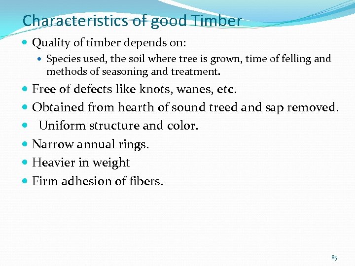 Characteristics of good Timber Quality of timber depends on: Species used, the soil where