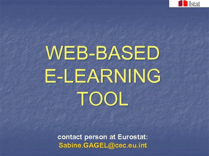 WEB-BASED E-LEARNING TOOL contact person at Eurostat: Sabine. GAGEL@cec. eu. int 