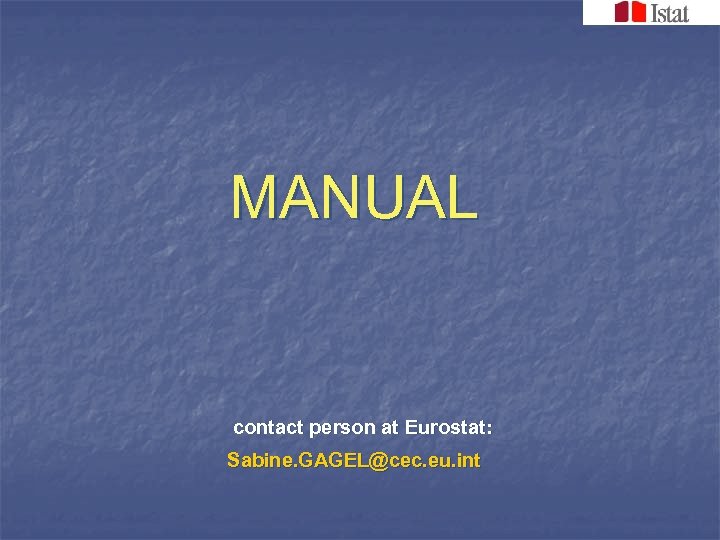 MANUAL contact person at Eurostat: Sabine. GAGEL@cec. eu. int 