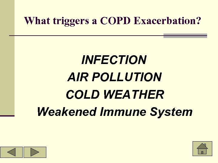 What triggers a COPD Exacerbation? INFECTION AIR POLLUTION COLD WEATHER Weakened Immune System 