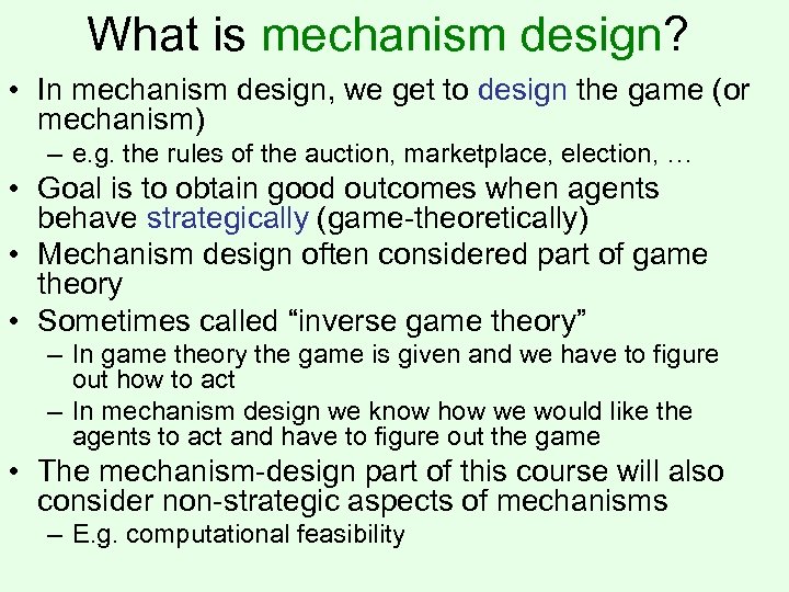What is mechanism design? • In mechanism design, we get to design the game