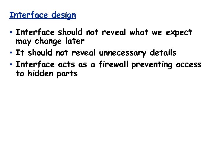 Interface design • Interface should not reveal what we expect may change later •