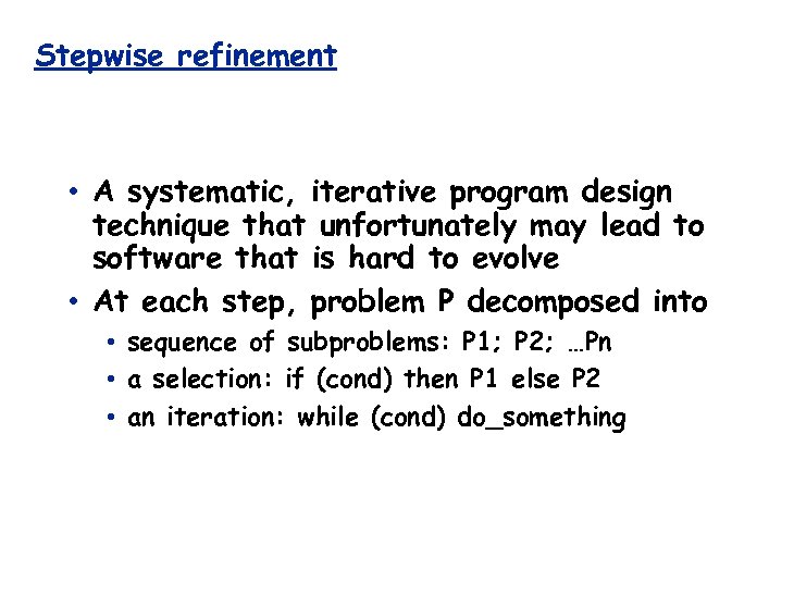Stepwise refinement • A systematic, iterative program design technique that unfortunately may lead to