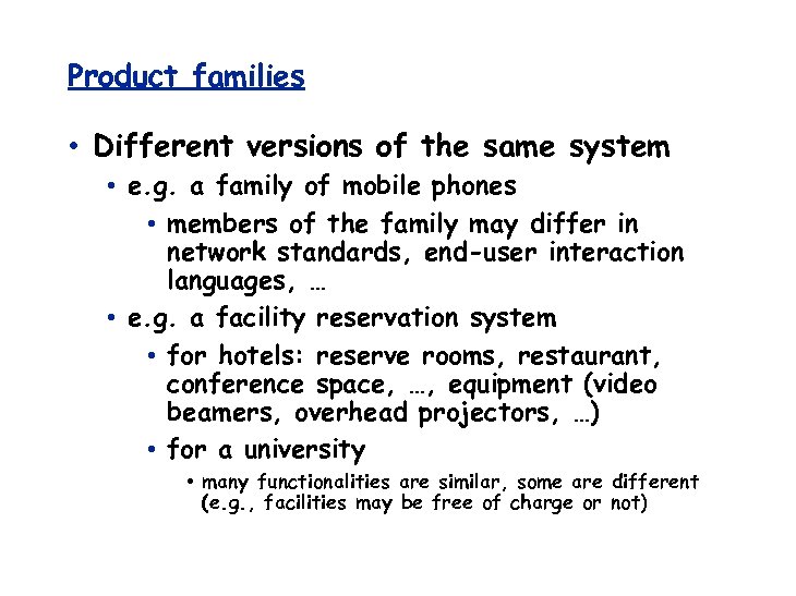 Product families • Different versions of the same system • e. g. a family