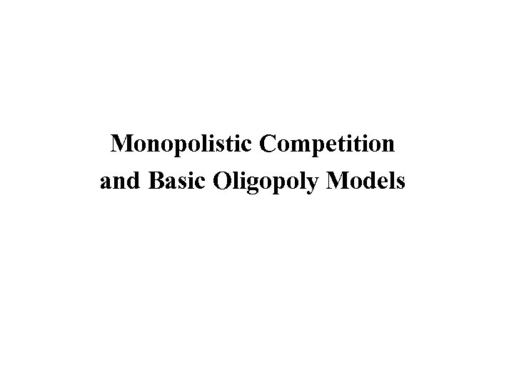 Monopolistic Competition and Basic Oligopoly Models 