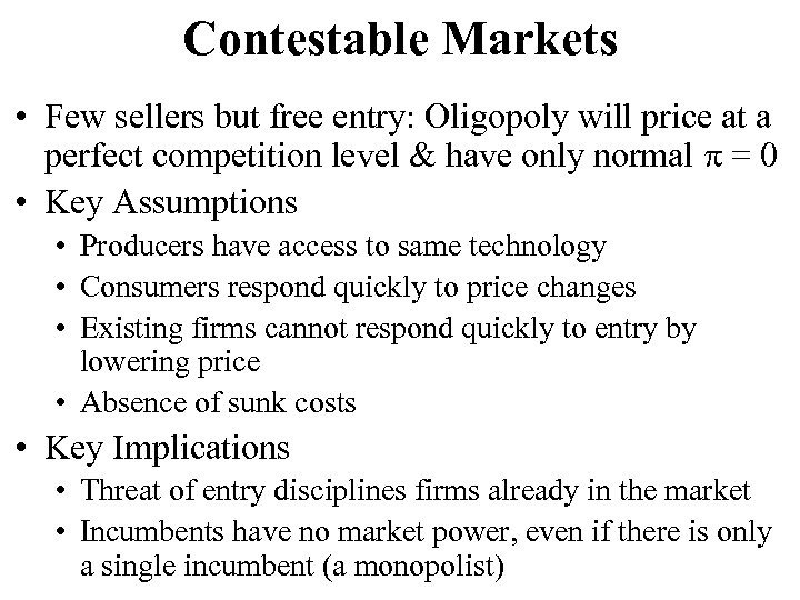 Contestable Markets • Few sellers but free entry: Oligopoly will price at a perfect