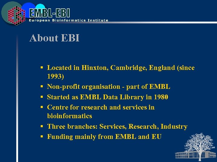 About EBI § Located in Hinxton, Cambridge, England (since 1993) § Non-profit organisation -