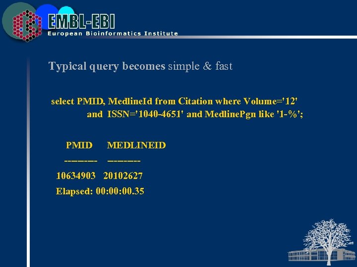 Typical query becomes simple & fast select PMID, Medline. Id from Citation where Volume='12'